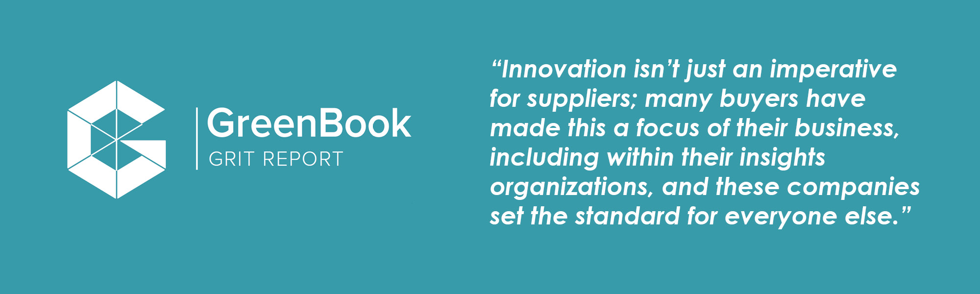 GreenBook GRIT Report logo with quote from report "Innovation isn't just an imperative for suppliers; many buyers have made this a focus of their business, including within their insights organizations, and these companies set the standard for everyone else."