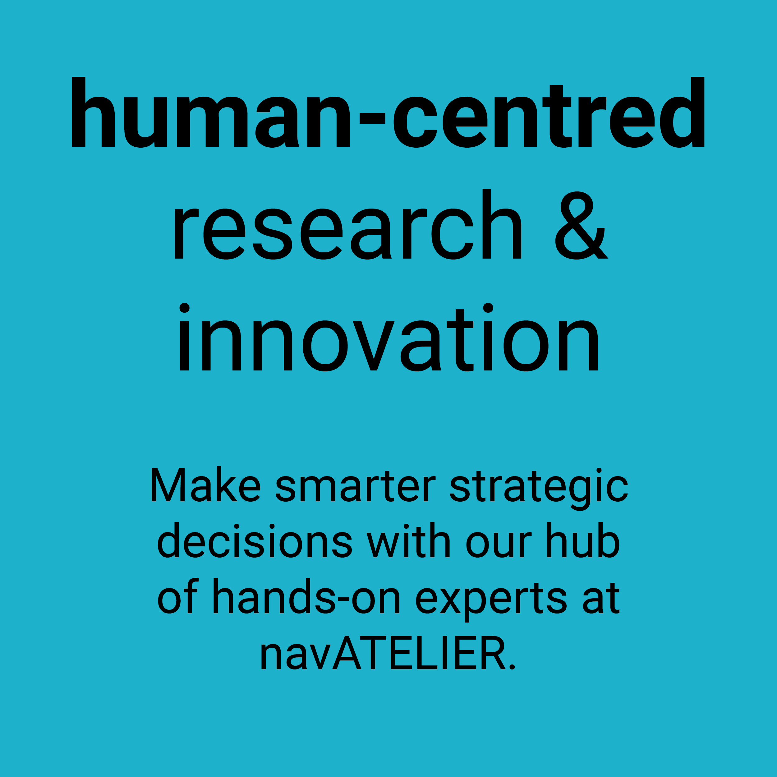 human-centred research & innovation. Make smarter strategic decisions with our hub of hands-on experts at navATELIER.